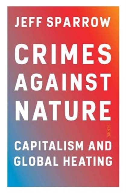 Crimes Against Nature : capitalism and global heating, Paperback / softback Book