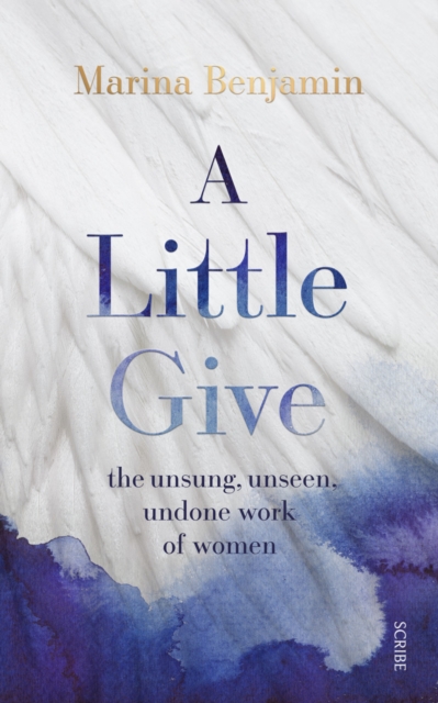A Little Give : the unsung, unseen, undone work of women, Hardback Book