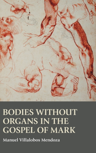 Bodies without Organs in the Gospel of Mark, Hardback Book