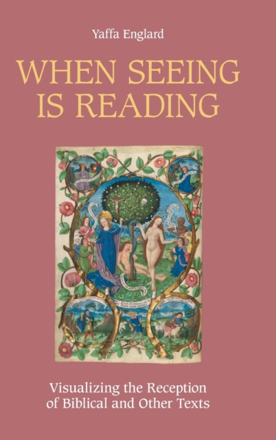 When Seeing is Reading : Visualizing the Reception of Biblical and Other Texts, Hardback Book