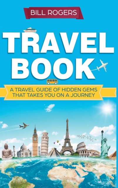 Travel Book - Hardcover Version : A Travel Book of Hidden Gems That Takes You on a Journey You Will Never Forget: World Explorer, Hardback Book