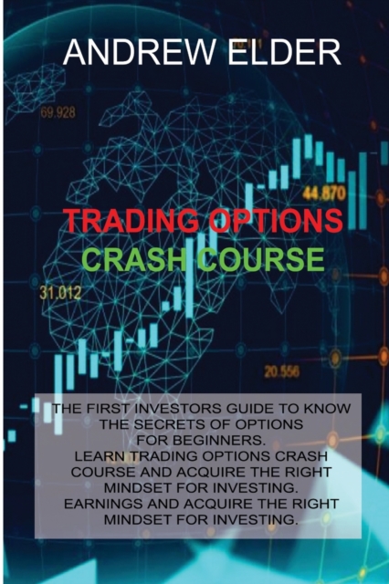 Trading Options Crash Course : The First Investors Guide to Know the Secrets of Options for Beginners. Learn Trading Options Crash Course and Acquire the Right Mindset for Investing., Paperback / softback Book