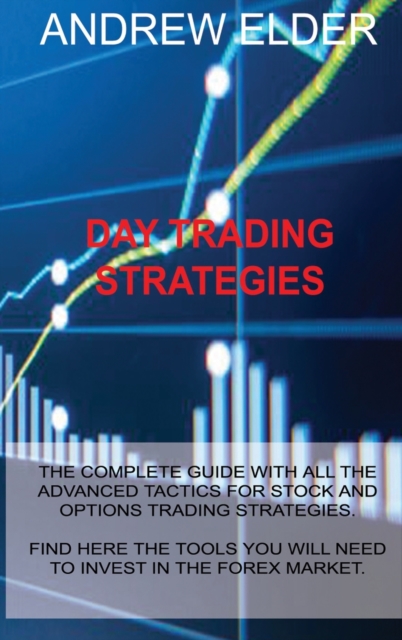 Day Trading Strategies Course : The Complete Guide with All the Advanced Tactics for Stock and Options Trading Strategies. Find Here the Tools You Will Need to Invest in the Market., Hardback Book