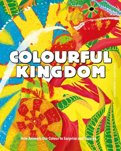 Colourful Kingdom : How animals use colour to surprise and survive, Hardback Book