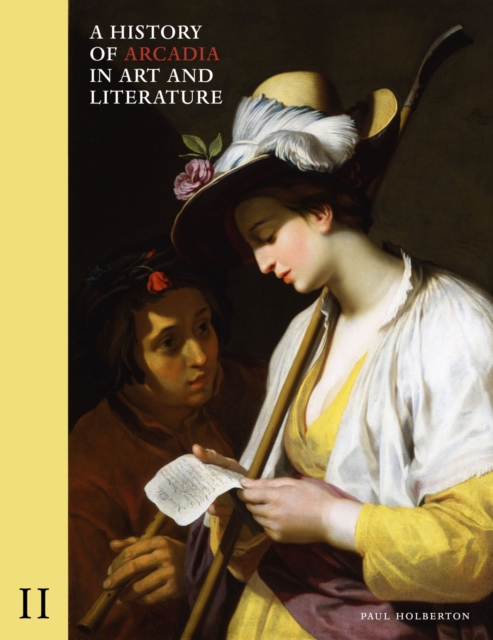 A History of Arcadia in Art and Literature : Volume II: Later Renaissance, Baroque and Neoclassicism, PDF eBook