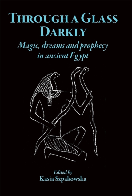 Through a Glass Darkly : Magic, Dreams and Prophecy in Ancient Egypt, Paperback / softback Book
