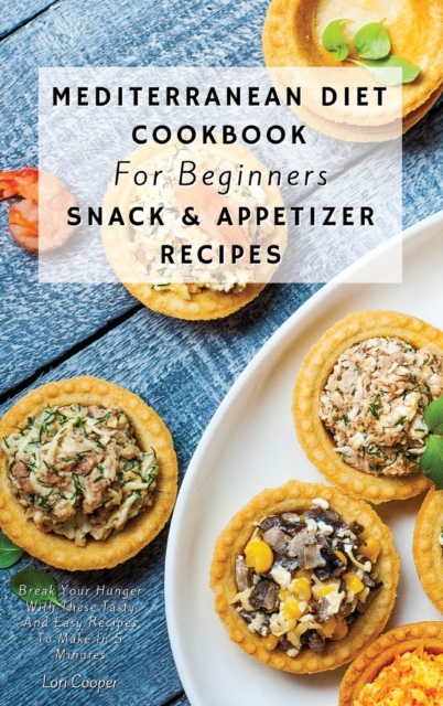 Mediterranean Diet Cookbook For Beginners Snack and Appetizer Recipes : Break Your Hunger With These Tasty And Easy Recipes To Make In 5 Minutes, Hardback Book