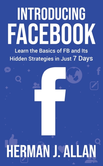 Introducing Facebook : Learn the Basics of FB and Its Hidden Strategies in Just 7 Days, Paperback / softback Book