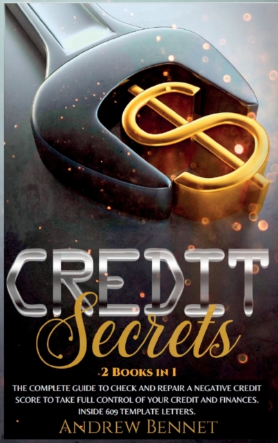 Credit Secrets : The complete guide to check and repair a negative Credit Score to take full control of your credit and finances. Inside 609 template letters., Hardback Book