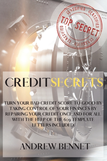 Credit Secrets : Turn your bad credit score to good by taking control of your finances by repairing your credit once and for all with the help of the 609 template letters included, Paperback / softback Book