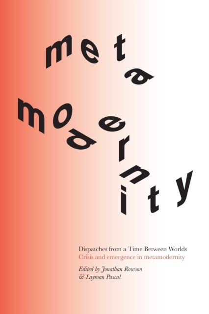 Dispatches from a Time Between Worlds : Crisis and emergence in metamodernity, Paperback / softback Book