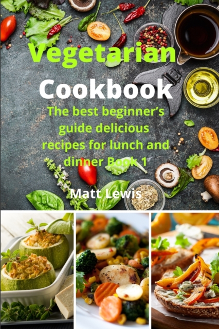 Vegetarian Cookbook : The best beginner's guide delicious recipes for lunch and dinner Book 1, Paperback / softback Book