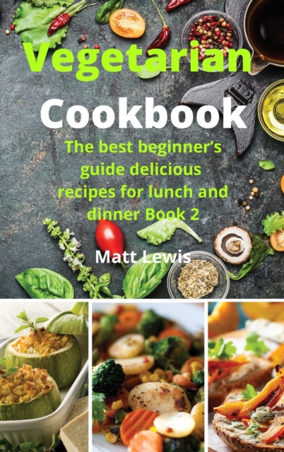 Vegetarian Cookbook : The best beginner's guide delicious recipes for lunch and dinner Book 2, Hardback Book