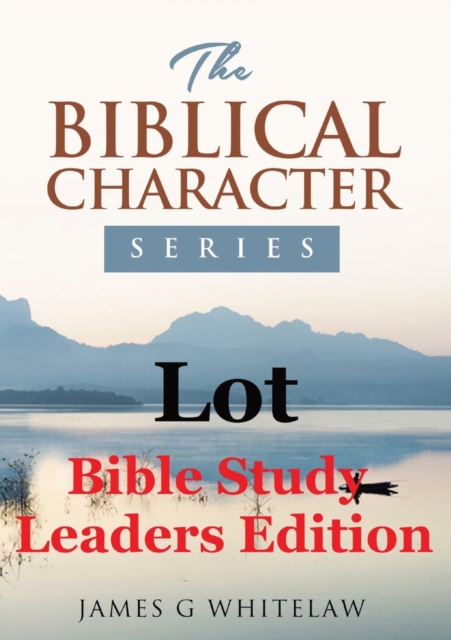 Lot (Bible Study Leaders Edition) : Biblical Characters Series, Paperback / softback Book