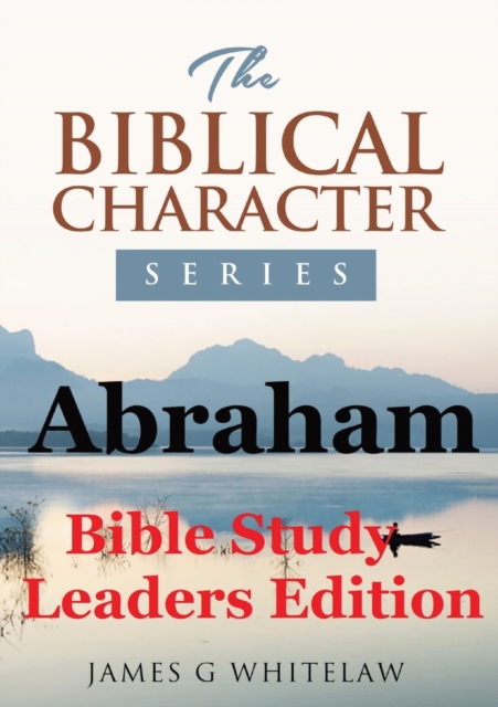 Abraham (Bible Study Leaders Edition) : Biblical Characters Series, Paperback / softback Book