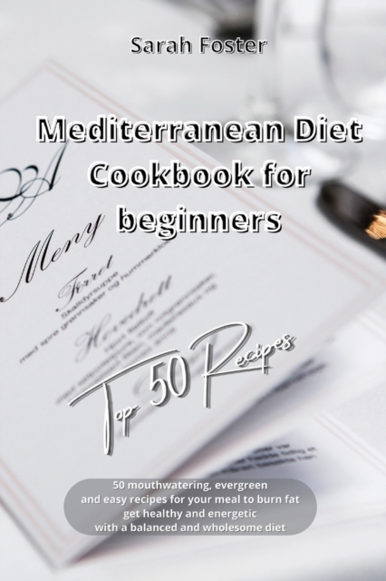 Mediterranean Diet Cookbook for Beginners Top 50 Recipes : 50 mouthwatering, evergreen and easy recipes for your meal to burn fat, get healthy and energetic with a balanced and wholesome diet, Paperback / softback Book
