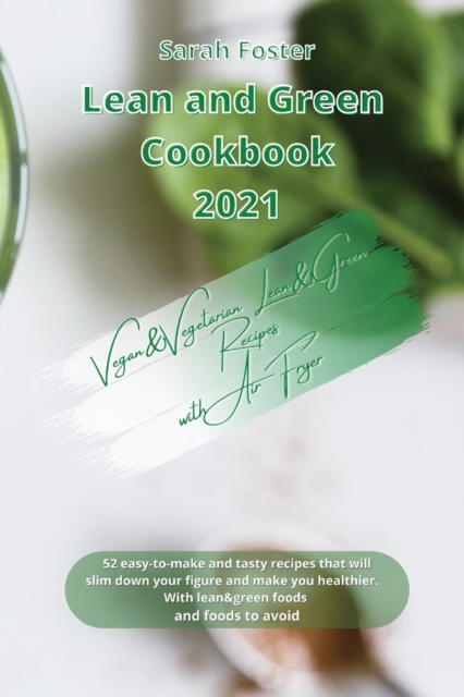 Lean and Green Cookbook 2021 Vegan&vegetarian Lean and Green Recipes with Air Fryer : Easy-To-Make and Tasty Recipes with your Air Fryer that will Slim Down Your Figure and Make you Healthier. With Le, Paperback / softback Book