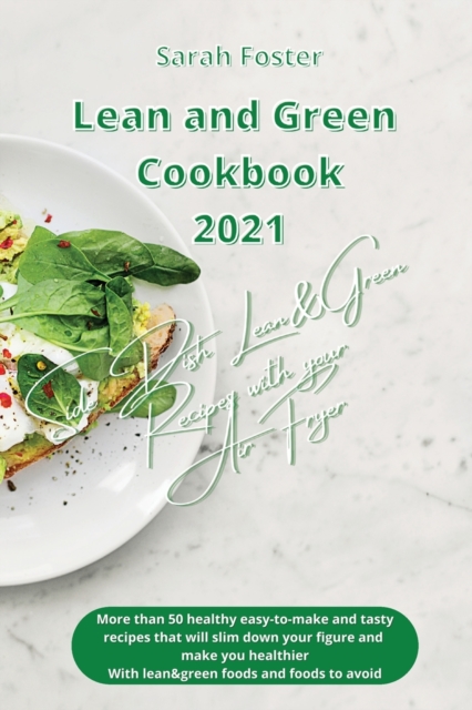 Lean and Green Cookbook 2021 Lean and Green Side Dishes Recipes with Air Fryer : More than 50 healthy easy-to-make and tasty recipes that will slim down your figure and make you healthier. With Lean&G, Paperback / softback Book
