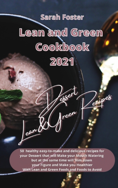 Lean and Green Cookbook 2021 - Lean and Green Dessert Recipes : Healthy easy-to-make and tasty recipes for your Dessert that will slim down your figure and make you healthier. With Lean&Green Foods an, Hardback Book