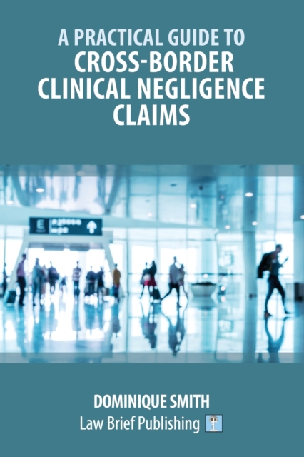 A Practical Guide to Cross-Border Clinical Negligence Claims, Paperback / softback Book