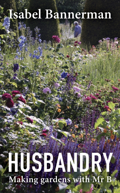 Husbandry : Making Gardens with Mr B, Hardback Book