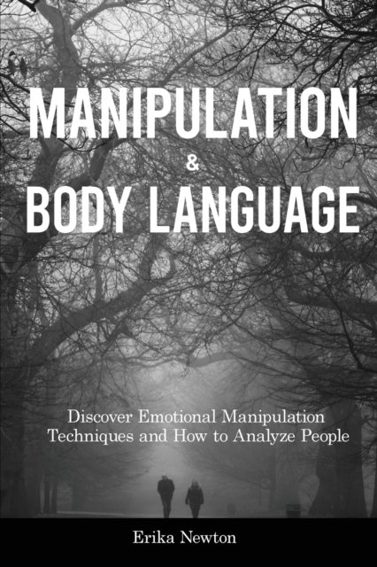Manipulation and Body Language : Discover Emotional Manipulation Techniques and How to Analyze People, Paperback / softback Book