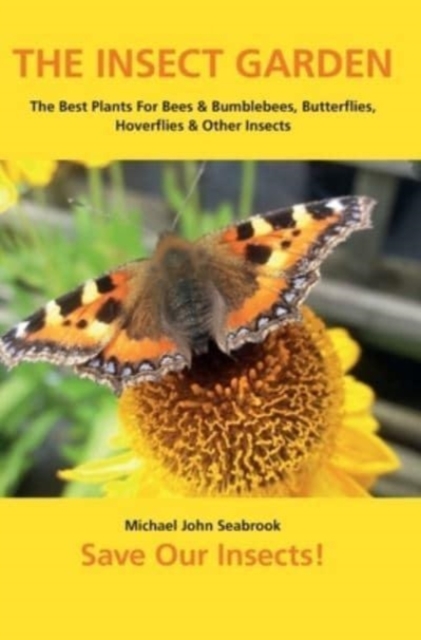 The Insect Garden : The Best Plants For Bees & Bumblebees, Butterflies, Hoverflies & Other Insects, Hardback Book
