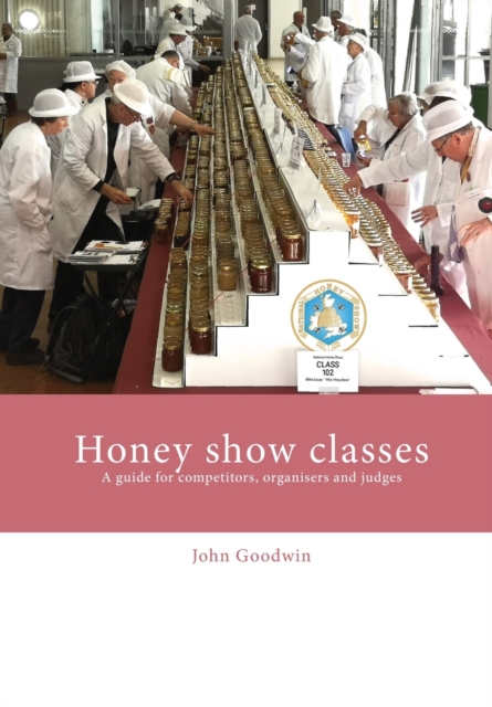 Honey show classes : A guide for competitors, organisers and judges, Paperback / softback Book