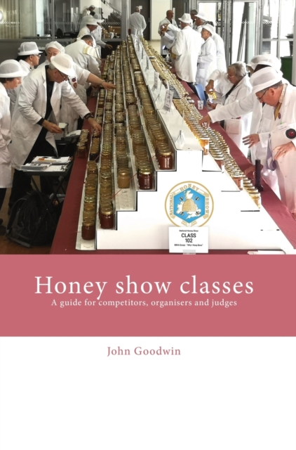 Honey show classes : A guide for competitors, organisers and judges, Hardback Book