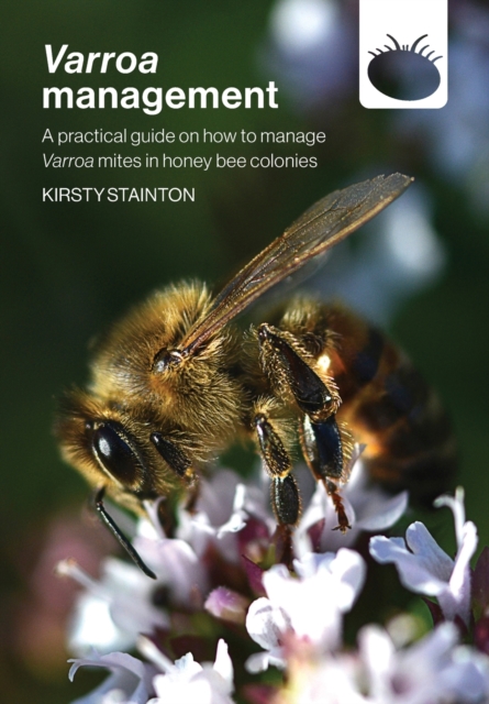 Varroa management : a practical guide on how to manage Varroa mites in honey bee colonies, Paperback / softback Book
