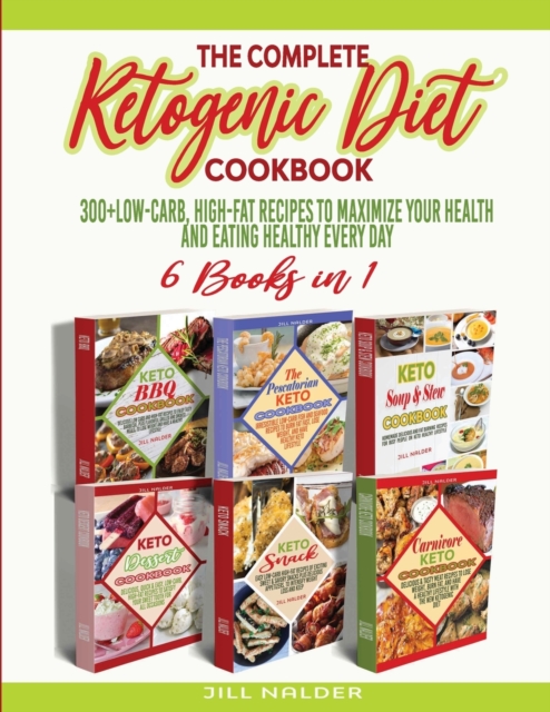 The Complete Ketogenic Diet Cookbook : 300+Low-Carb, High-Fat Recipes to Maximize Your Health and Eating healthy Every Day, Paperback / softback Book