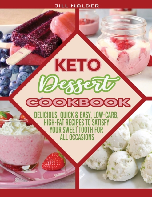 Keto Dessert Cookbook : Delicious, Quick and Easy, Low-Carb, High-Fat Recipes to Satisfy Your Sweet Tooth for All Occasions, Paperback / softback Book