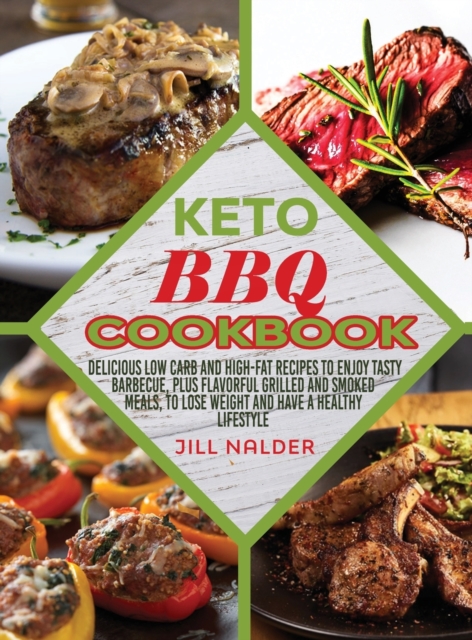Keto BBQ Cookbook : Delicious low carb and high-fat recipes to enjoy Tasty Barbecue, plus flavorful grilled and smoked meals, to lose weight and have a healthy lifestyle, Hardback Book