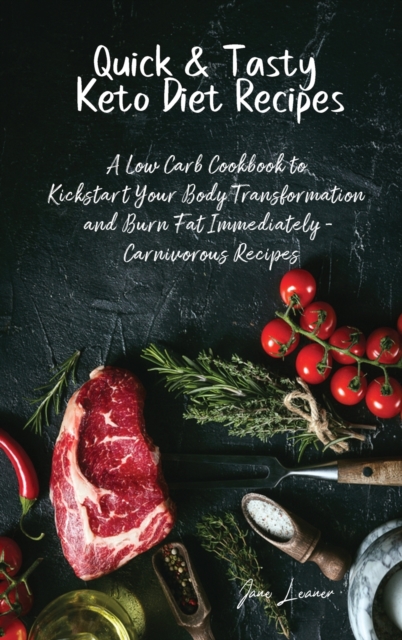 Quick and Tasty Keto Diet Recipes : A Low Carb Cookbook to Kickstart Your Body Transformation and Burn Fat Immediately Carnivorous Recipes, Hardback Book