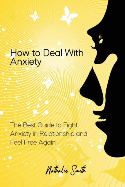 How to Deal With Anxiety : The Best Guide to Fight Anxiety in Relationship and Feel Free Again, Paperback / softback Book