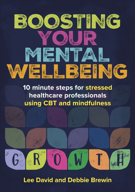 Boosting Your Mental Wellbeing : 10 minute steps for stressed healthcare professionals using CBT and mindfulness, Paperback / softback Book