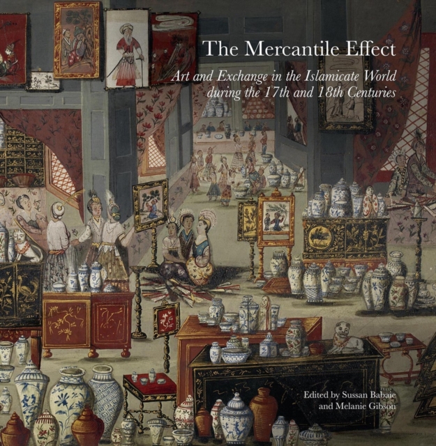 The Mercantile Effect : Art and Exchange in the Islamicate World During the 17th and 18th Centuries, PDF eBook