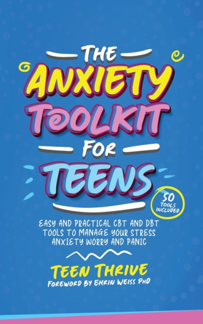 The Anxiety Toolkit for Teens : Easy and Practical CBT and DBT Tools to Manage your Stress Anxiety Worry and Panic, Hardback Book