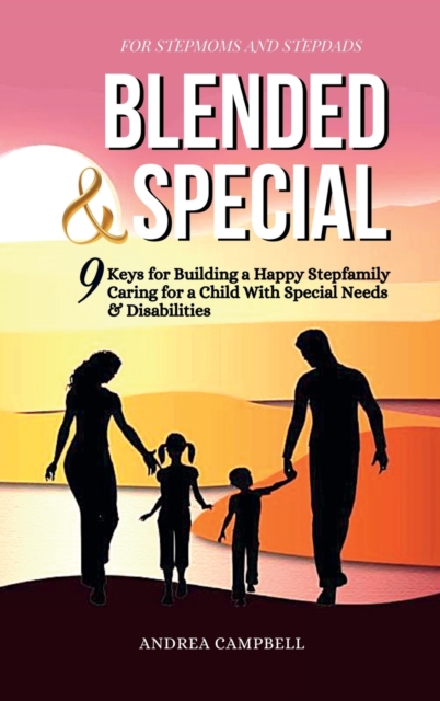 Blended and Special : Nine Keys for Building a Happy Stepfamily Caring for a Child with Special Needs and Disabilities - For Stepmoms and Stepdads, Hardback Book