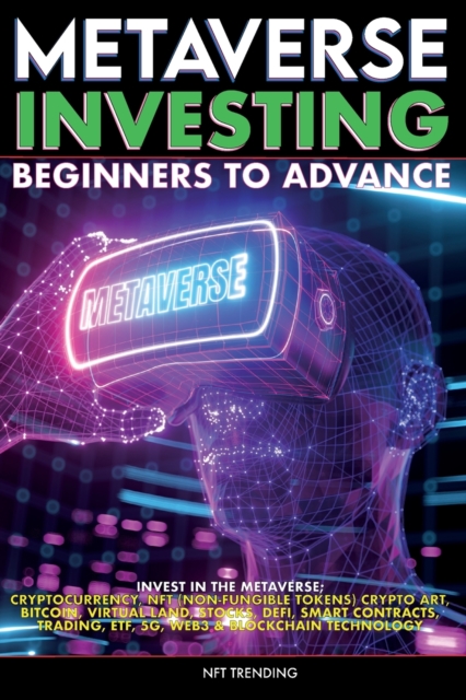 Metaverse Investing Beginners to Advance Invest in the Metaverse; Cryptocurrency, NFT (non-fungible tokens) Crypto Art, Bitcoin, Virtual Land, Stocks, DEFI, Trading, ETF, 5G, Web3 & Blockchain Technol, Paperback / softback Book