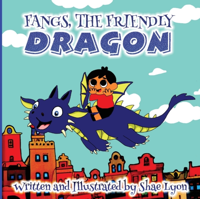 Fangs, the friendly Dragon : A Beautiful, Touching Bedtime Story about the Unique Friendship between a Blue Dragon and a little boy 36 Colored Pages with Cute Designs and Adorable images for your Litt, Paperback / softback Book