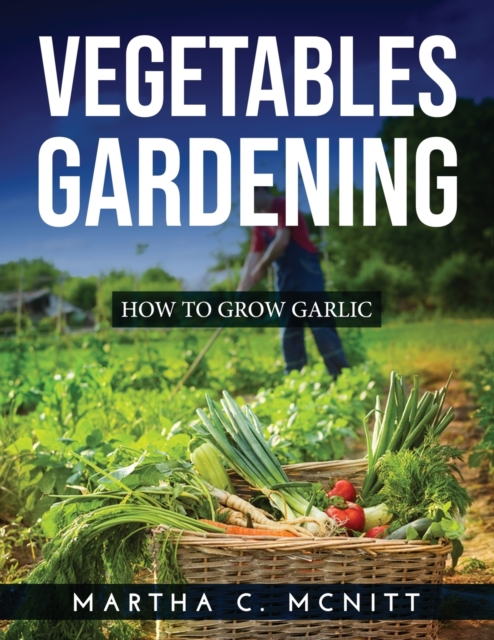Vegetables Gardening : How to Grow Garlic, Paperback / softback Book