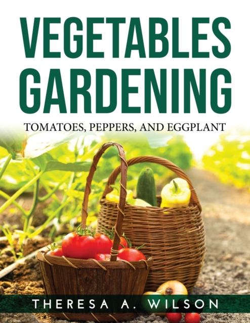 Vegetables Gardening : Tomatoes, Peppers, and Eggplant, Paperback / softback Book