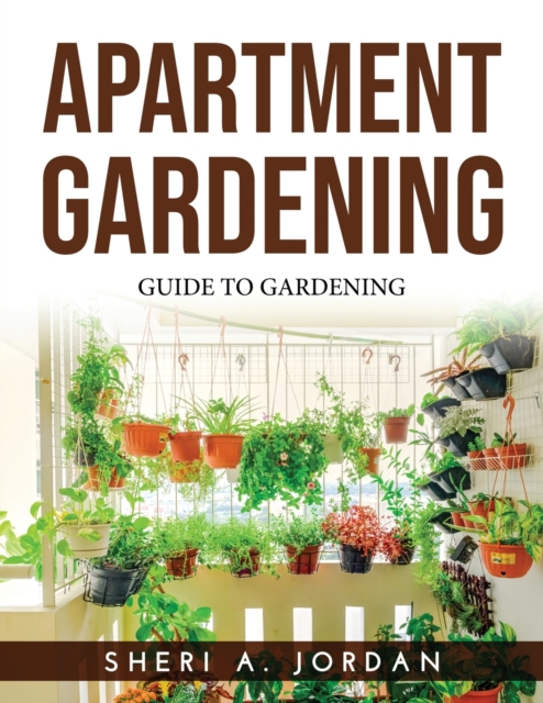 Apartment Gardening : Guide To Gardening, Paperback / softback Book