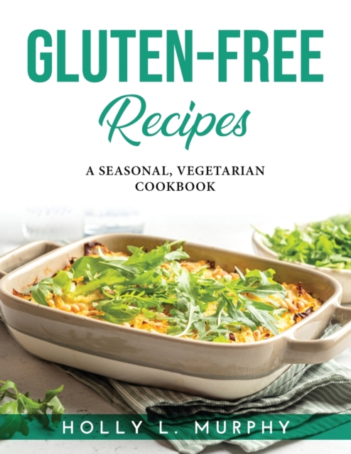 Gluten-Free Recipes : A Seasonal, Vegetarian Cookbook, Paperback / softback Book
