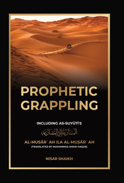 Prophetic Grappling : Including as-Suyuti's al-Mus&#257;r&#703;ah il&#257; al-Mu&#7779;&#257;r&#703;ah, Hardback Book
