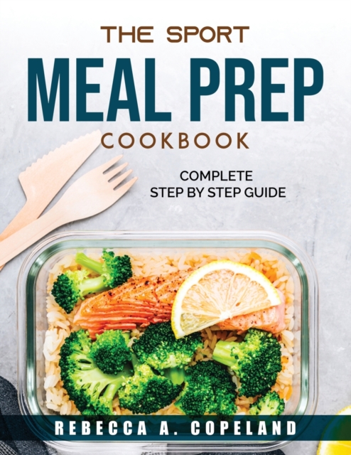 The sport meal prep cookbook : Complete step by step guide, Paperback / softback Book