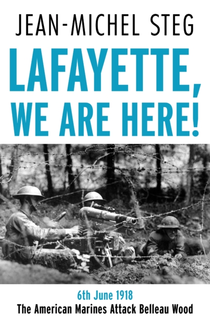 Lafayette We Are Here! : 6th June 1918: The American Marines Attack Belleau Wood, Paperback / softback Book