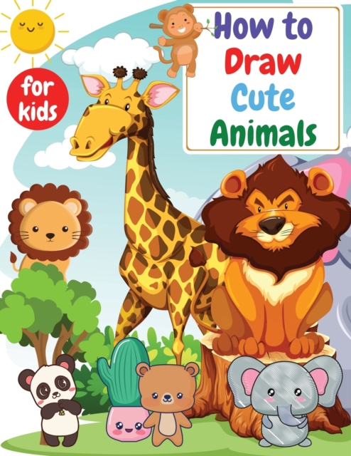 How to Draw Cute Animals for kids : Drawning for kids ages 4-8. 8-12 Creative Exercises for Little Hands with Big Imaginations, Paperback / softback Book