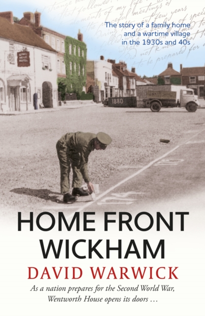 Home Front Wickham : the story of a family home and a wartime village in the 1930s and 40s, Paperback / softback Book
